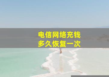 电信网络充钱多久恢复一次