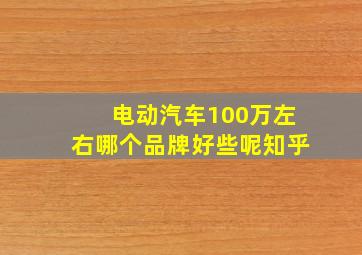 电动汽车100万左右哪个品牌好些呢知乎