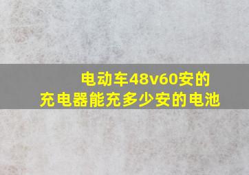 电动车48v60安的充电器能充多少安的电池