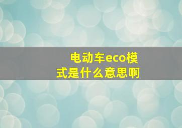 电动车eco模式是什么意思啊