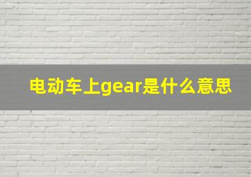 电动车上gear是什么意思