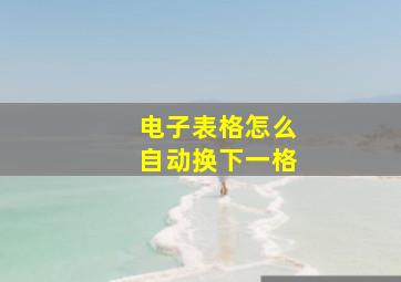 电子表格怎么自动换下一格