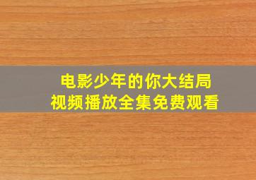 电影少年的你大结局视频播放全集免费观看