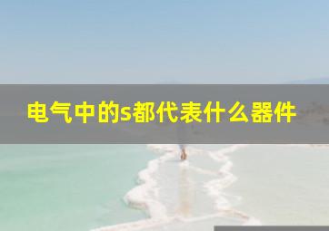 电气中的s都代表什么器件