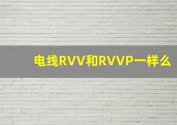 电线RVV和RVVP一样么