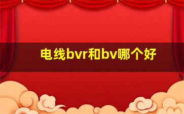 电线bvr和bv哪个好