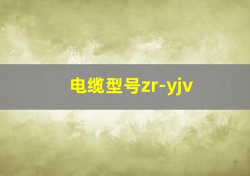 电缆型号zr-yjv