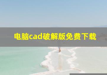 电脑cad破解版免费下载