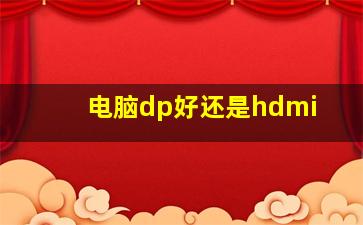 电脑dp好还是hdmi