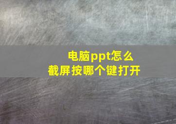 电脑ppt怎么截屏按哪个键打开