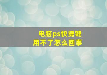 电脑ps快捷键用不了怎么回事