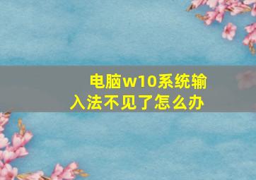 电脑w10系统输入法不见了怎么办