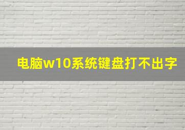 电脑w10系统键盘打不出字