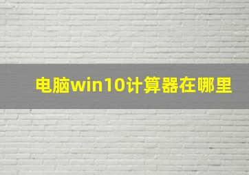 电脑win10计算器在哪里