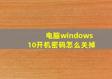 电脑windows10开机密码怎么关掉