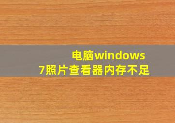 电脑windows7照片查看器内存不足