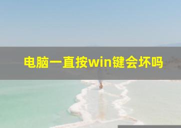 电脑一直按win键会坏吗