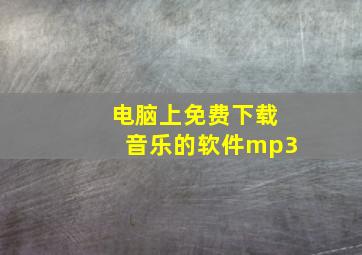 电脑上免费下载音乐的软件mp3