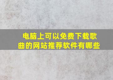 电脑上可以免费下载歌曲的网站推荐软件有哪些