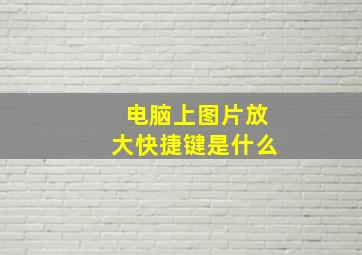 电脑上图片放大快捷键是什么