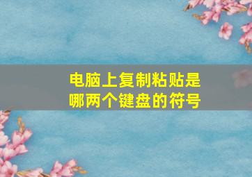 电脑上复制粘贴是哪两个键盘的符号