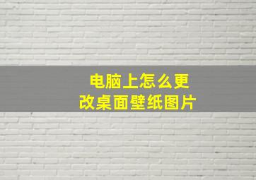 电脑上怎么更改桌面壁纸图片