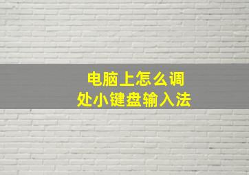 电脑上怎么调处小键盘输入法