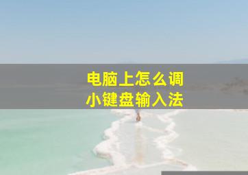 电脑上怎么调小键盘输入法