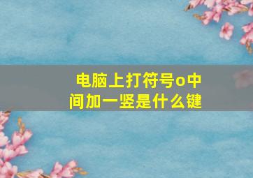 电脑上打符号o中间加一竖是什么键