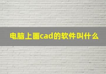 电脑上画cad的软件叫什么