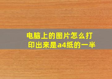 电脑上的图片怎么打印出来是a4纸的一半