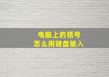 电脑上的括号怎么用键盘输入