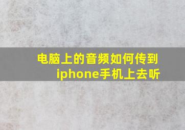 电脑上的音频如何传到iphone手机上去听