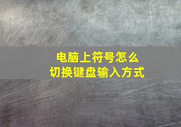 电脑上符号怎么切换键盘输入方式