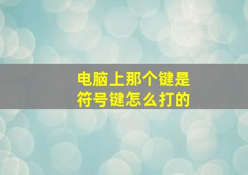 电脑上那个键是符号键怎么打的