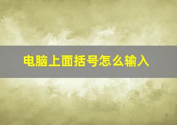 电脑上面括号怎么输入