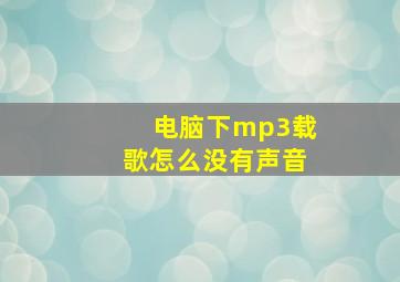 电脑下mp3载歌怎么没有声音