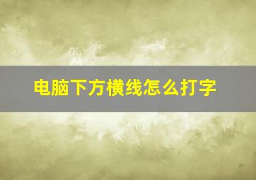 电脑下方横线怎么打字