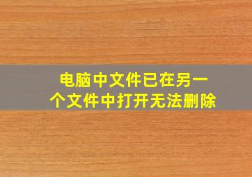 电脑中文件已在另一个文件中打开无法删除