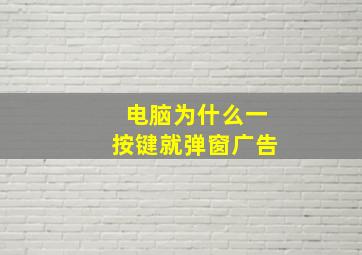 电脑为什么一按键就弹窗广告