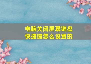 电脑关闭屏幕键盘快捷键怎么设置的