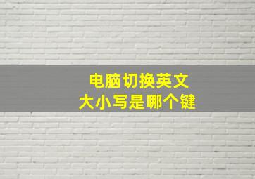 电脑切换英文大小写是哪个键