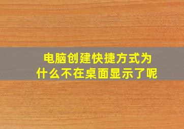 电脑创建快捷方式为什么不在桌面显示了呢