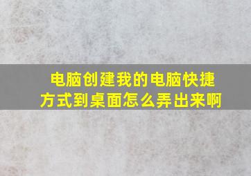 电脑创建我的电脑快捷方式到桌面怎么弄出来啊