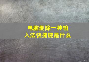 电脑删除一种输入法快捷键是什么