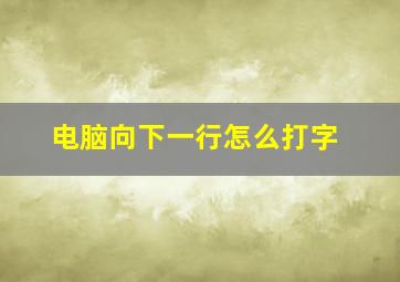 电脑向下一行怎么打字