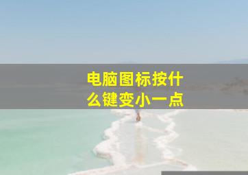 电脑图标按什么键变小一点