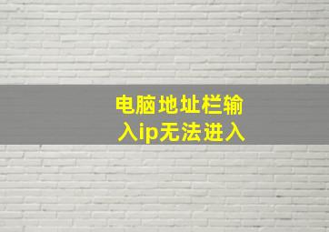 电脑地址栏输入ip无法进入