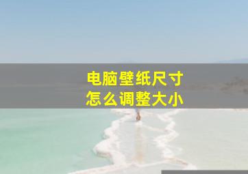 电脑壁纸尺寸怎么调整大小