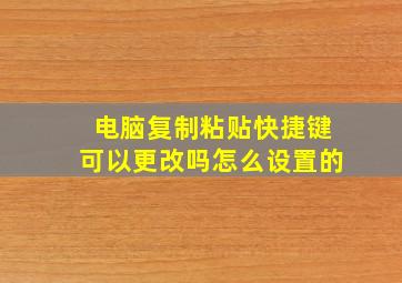 电脑复制粘贴快捷键可以更改吗怎么设置的